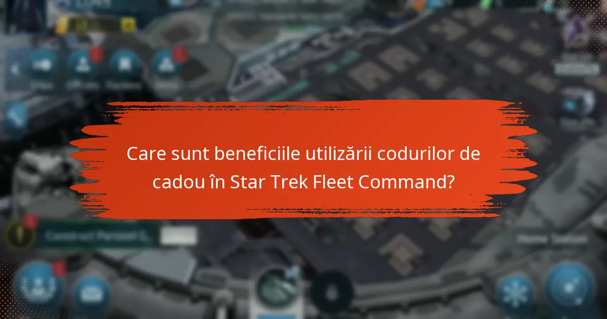 Care sunt beneficiile utilizării codurilor de cadou în Star Trek Fleet Command?