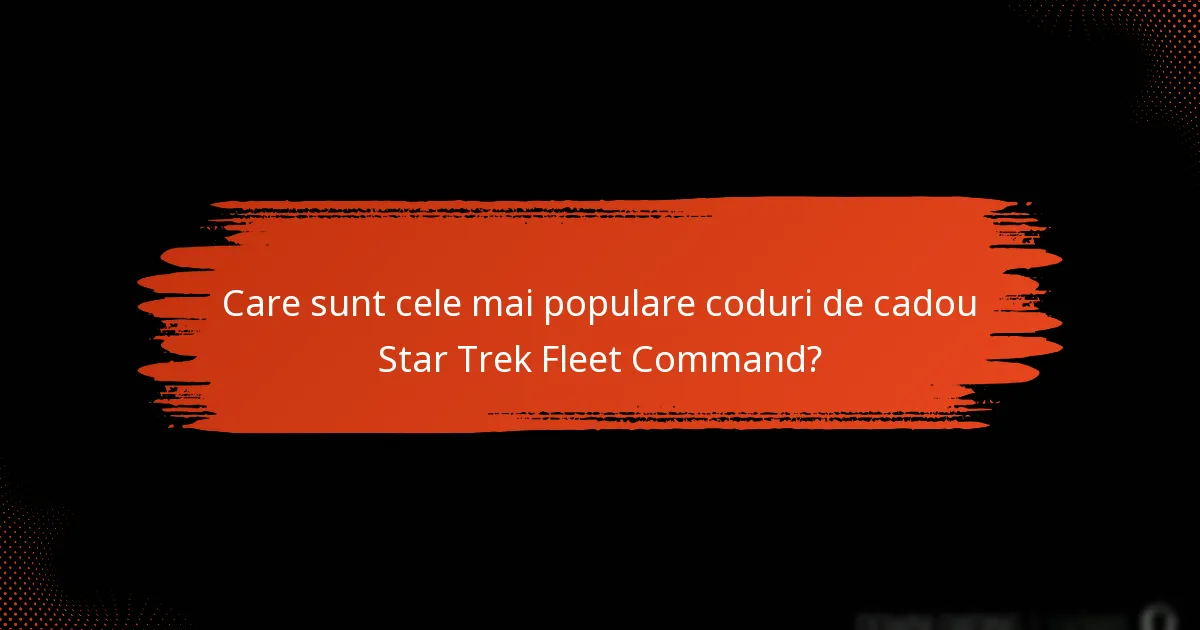 Care sunt cele mai populare coduri de cadou Star Trek Fleet Command?