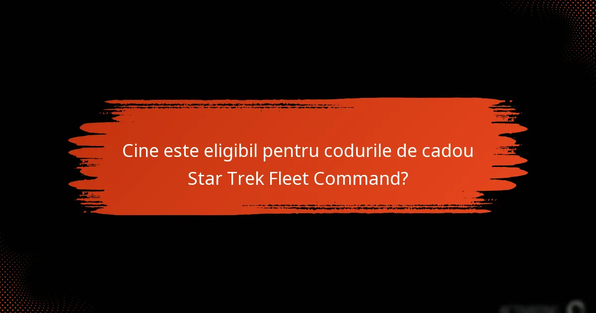 Cine este eligibil pentru codurile de cadou Star Trek Fleet Command?
