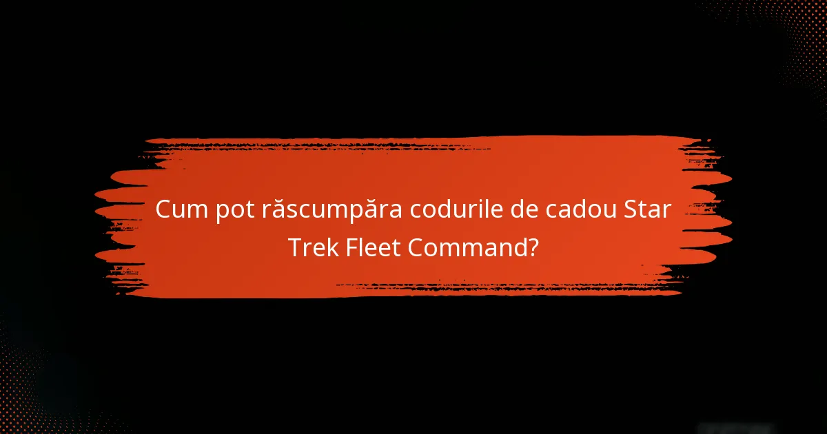 Există limitări în utilizarea codurilor de cadou Star Trek Fleet Command?