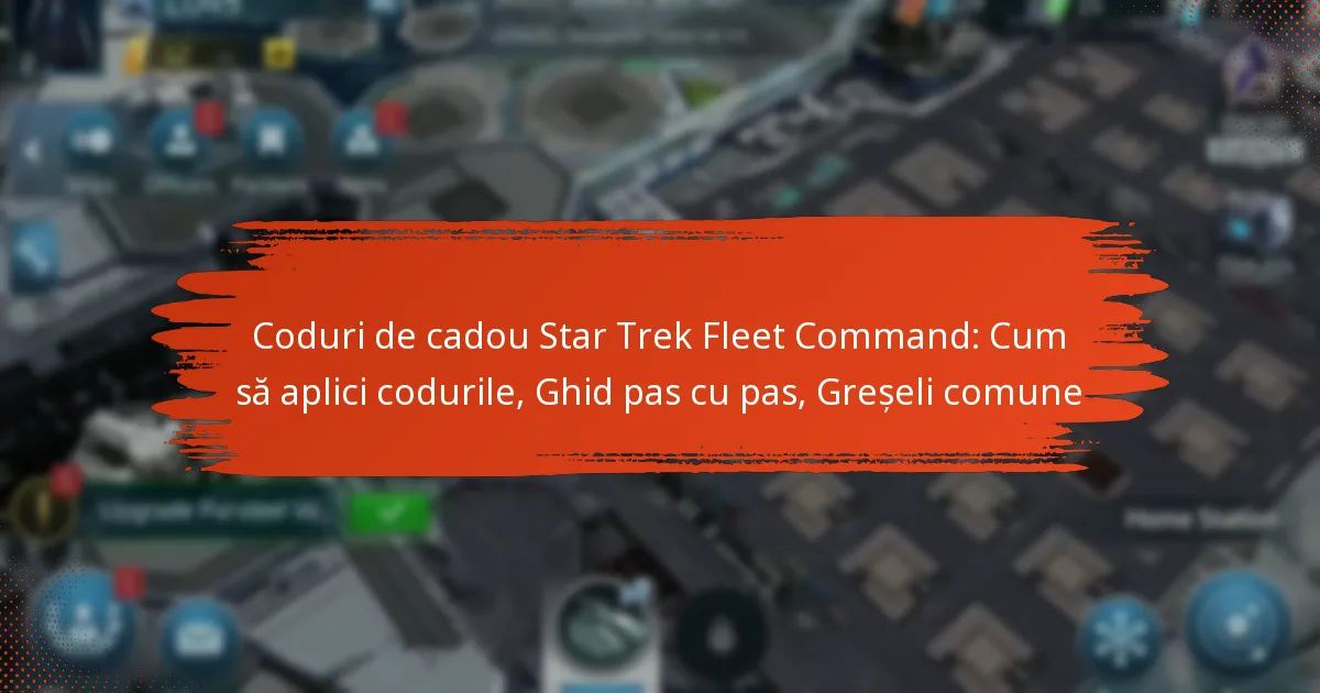 Coduri de cadou Star Trek Fleet Command: Cum să aplici codurile, Ghid pas cu pas, Greșeli comune