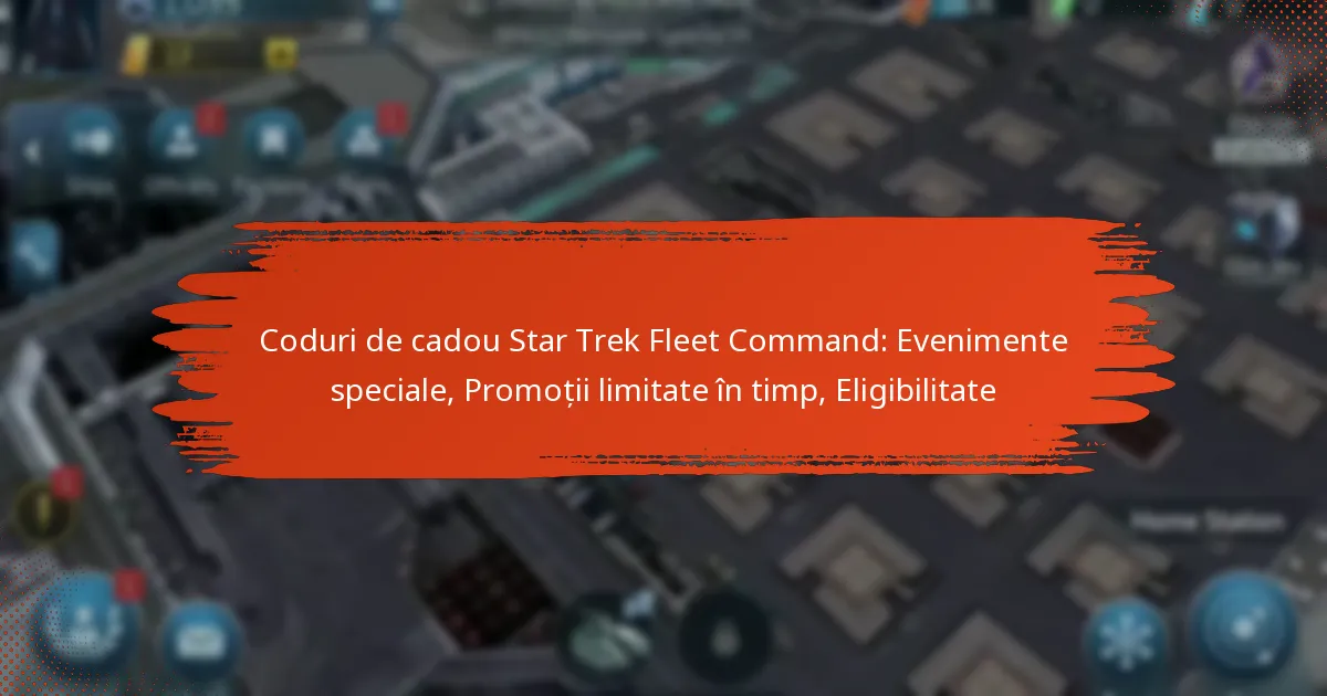 Coduri de cadou Star Trek Fleet Command: Evenimente speciale, Promoții limitate în timp, Eligibilitate