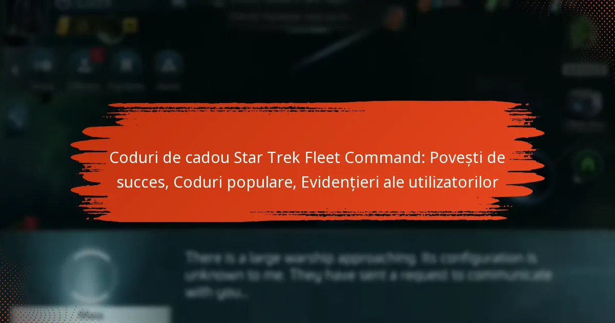 Coduri de cadou Star Trek Fleet Command: Povești de succes, Coduri populare, Evidențieri ale utilizatorilor