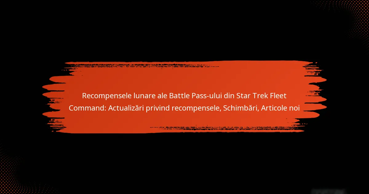 Recompensele lunare ale Battle Pass-ului din Star Trek Fleet Command: Actualizări privind recompensele, Schimbări, Articole noi