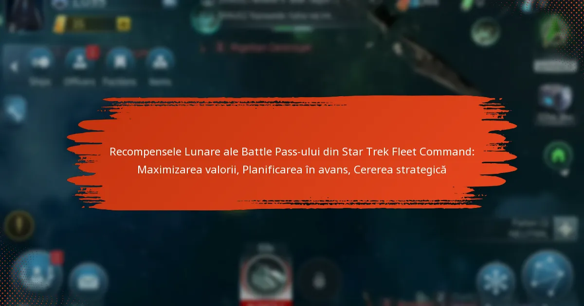 Recompensele Lunare ale Battle Pass-ului din Star Trek Fleet Command: Maximizarea valorii, Planificarea în avans, Cererea strategică